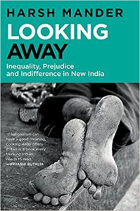 Looking Away: Inequality, Prejudice, and Indifference in New India — by Harsh Mander
